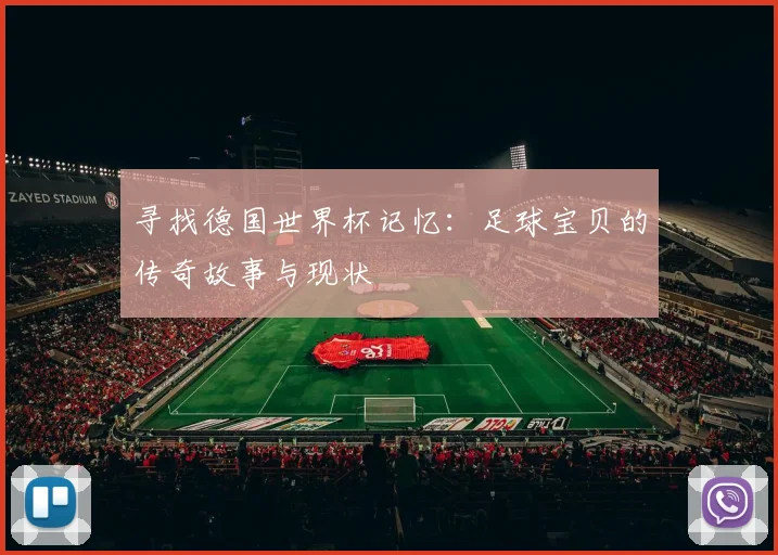 寻找德国世界杯记忆:足球宝贝的传奇故事与现状