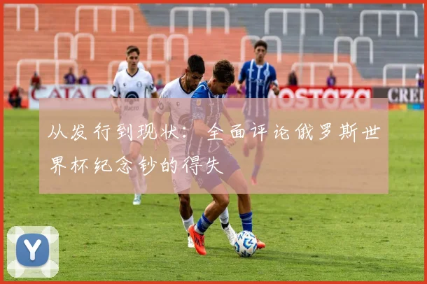 从发行到现状：全面评论俄罗斯世界杯纪念钞的得失