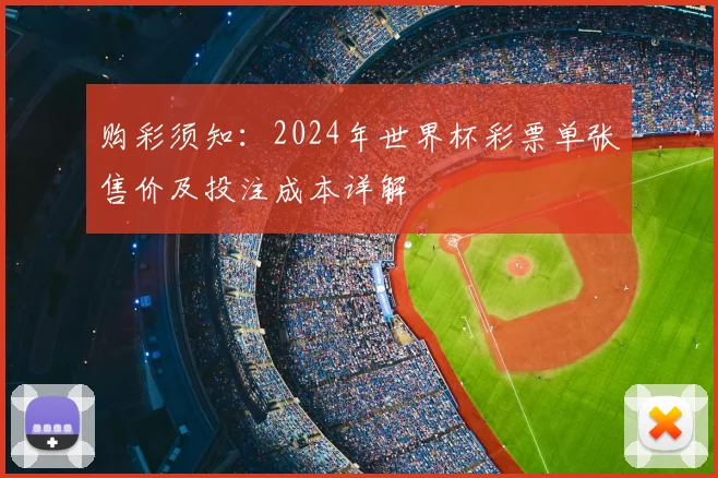 购彩须知：2024年世界杯彩票单张售价及投注成本详解